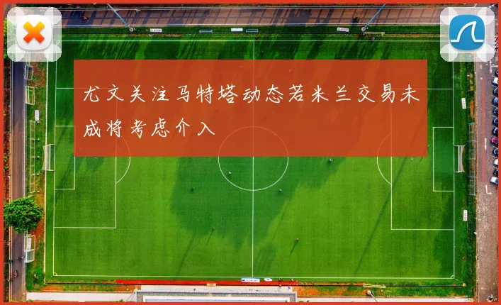 尤文关注马特塔动态若米兰交易未成将考虑介入