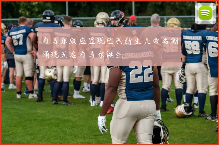 内马尔效应显现巴西新生儿命名潮涌现五名内马尔诞生